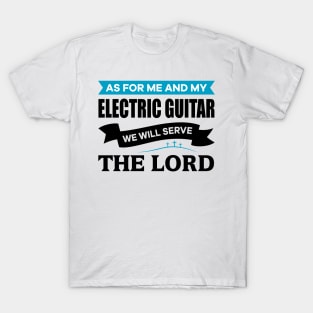 As for me and my Electric Guitar we will serve the Lord T-Shirt